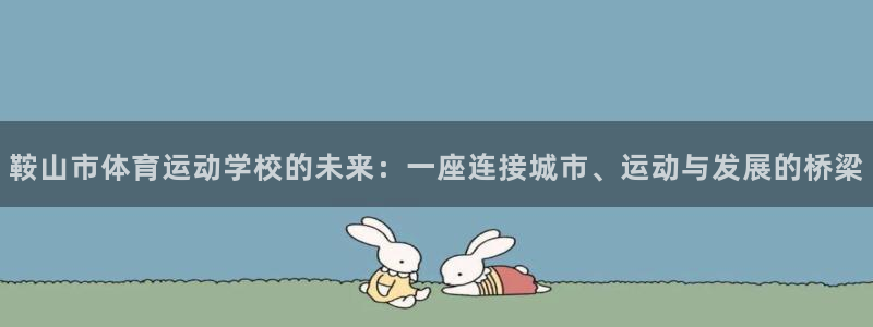 JJB竞技宝官网下载招商电话号码是多少号:鞍山市体育运动学校